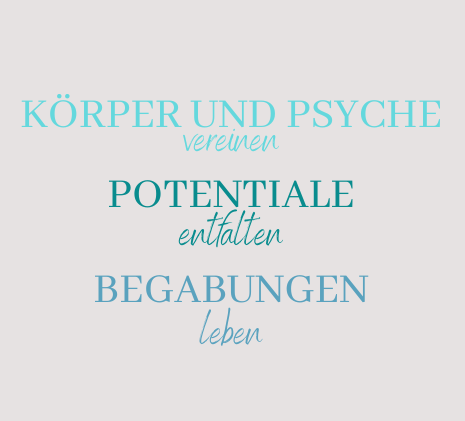 Körper und Psyche vereinen, Potentiale entfalten, Begabungen leben